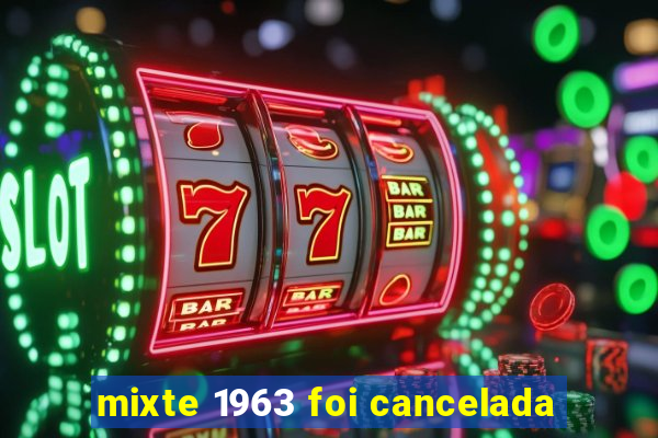 mixte 1963 foi cancelada